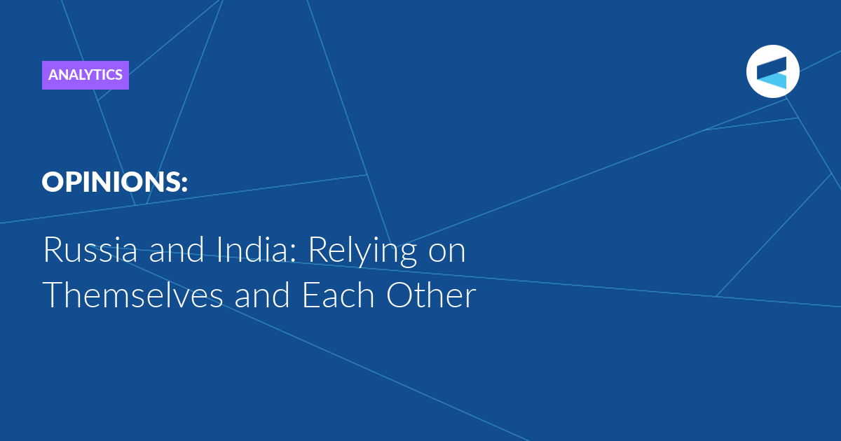 Russia and India: Relying on Themselves and Each Other