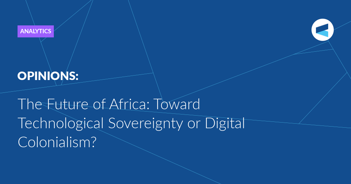 The Future of Africa: Toward Technological Sovereignty or Digital Colonialism?