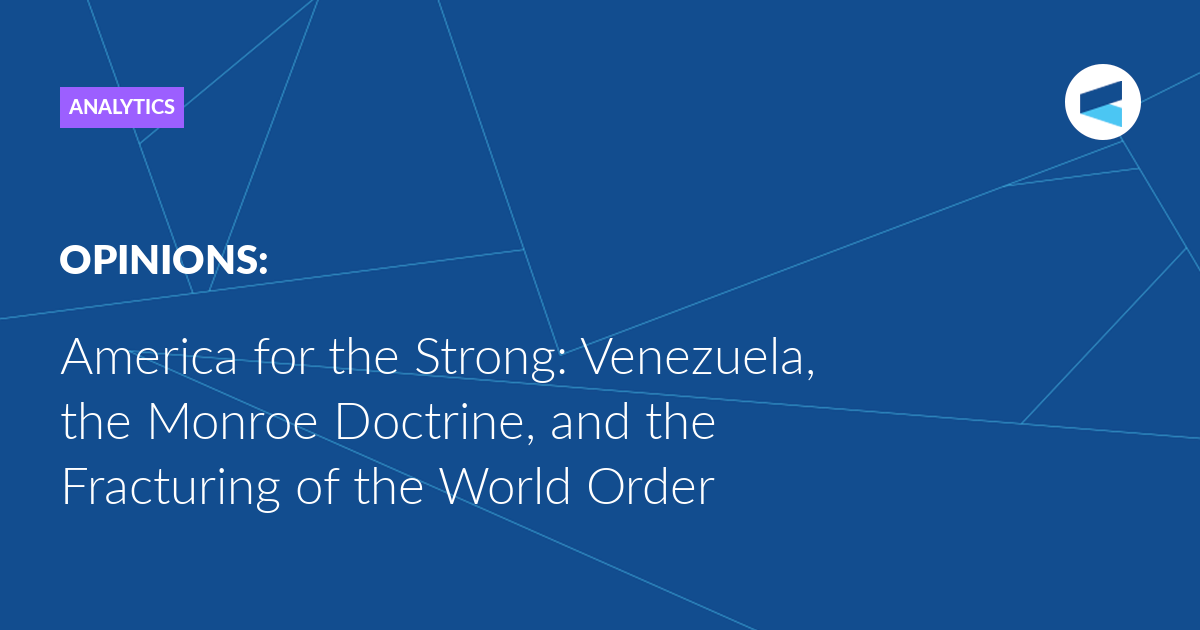 America for the Strong: Venezuela, the Monroe Doctrine, and the Fracturing of the World Order