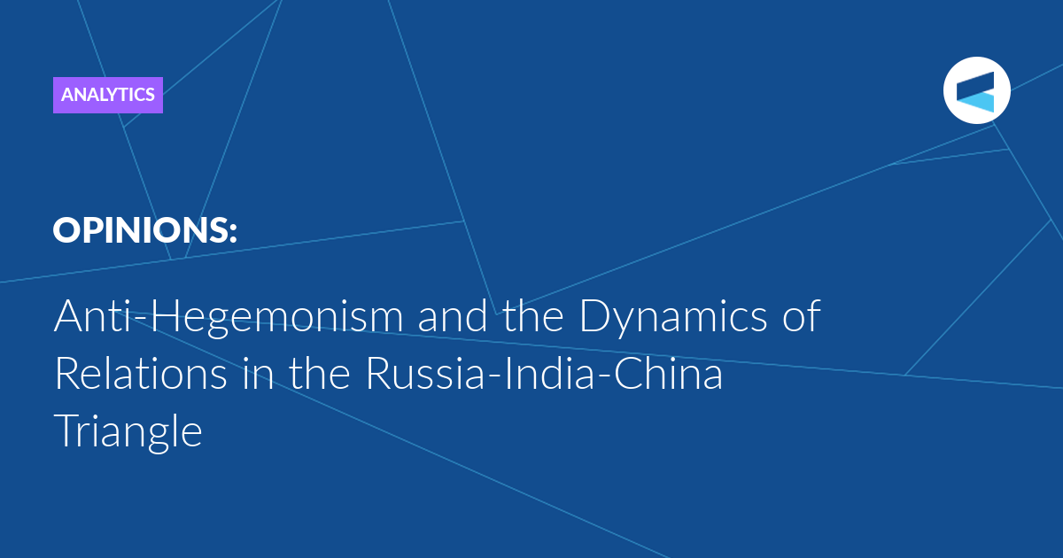 Anti-Hegemonism and the Dynamics of Relations in the Russia-India-China Triangle