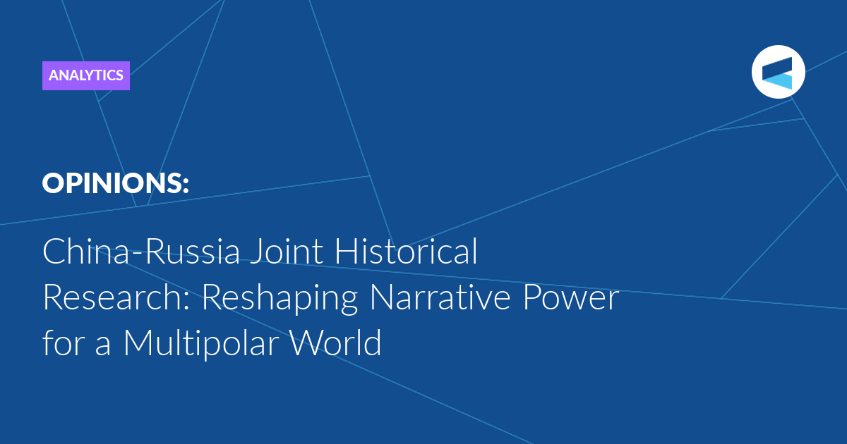 China-Russia Joint Historical Research: Reshaping Narrative Power for a Multipolar World