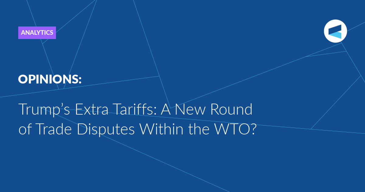 Trump’s Extra Tariffs: A New Round of Trade Disputes Within the WTO?