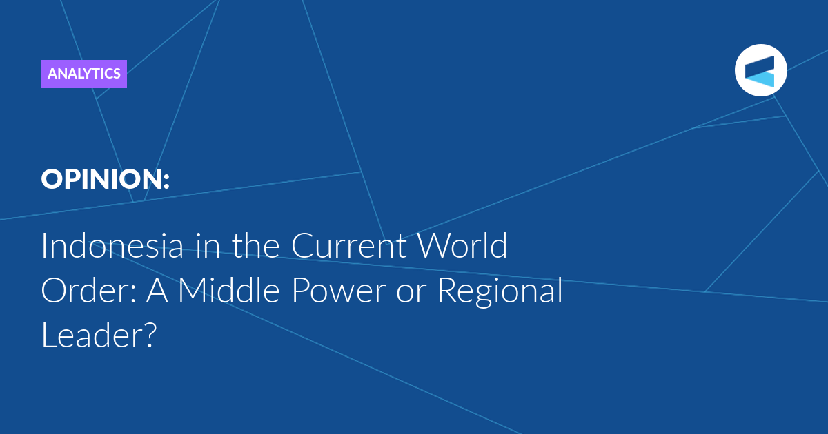 Indonesia in the Current World Order: A Middle Power or Regional Leader?