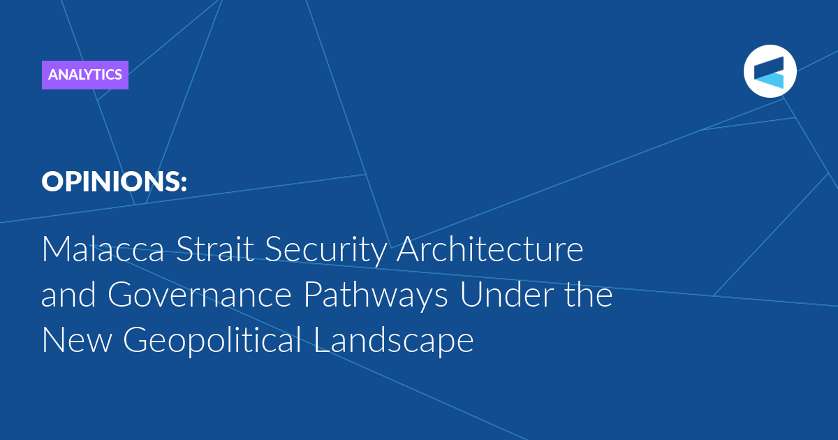 Malacca Strait Security Architecture and Governance Pathways Under the New Geopolitical Landscape