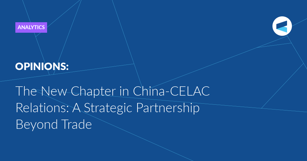 The New Chapter in China-CELAC Relations: A Strategic Partnership Beyond Trade