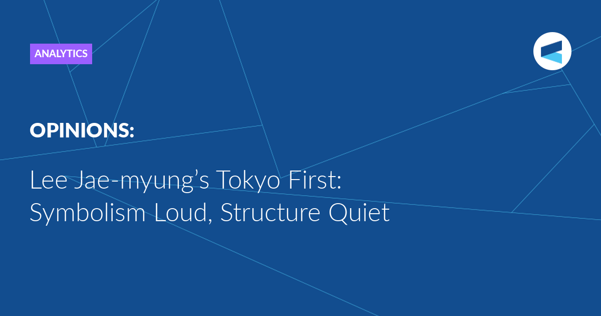 Lee Jae-myung’s Tokyo First: Symbolism Loud, Structure Quiet