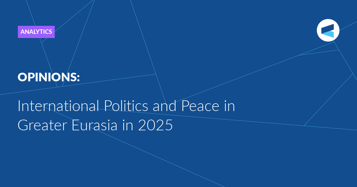 International Politics and Peace in Greater Eurasia in 2025