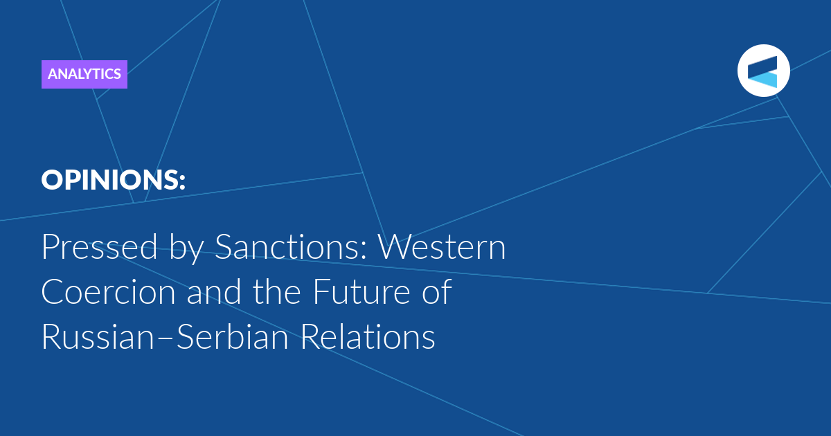 Pressed by Sanctions: Western Coercion and the Future of Russian–Serbian Relations